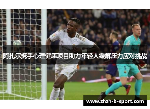 阿扎尔携手心理健康项目助力年轻人缓解压力应对挑战 阿扎尔携手心理健康项目助力年轻人缓解压力应对挑战