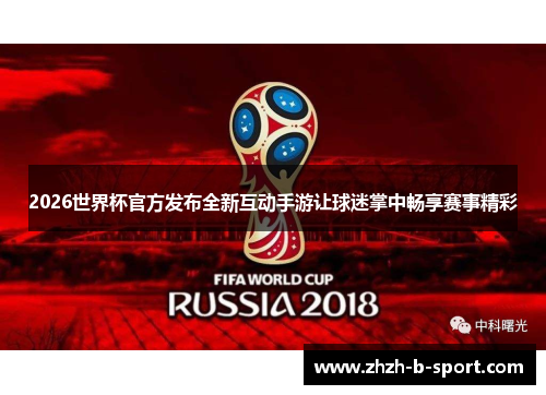 2026世界杯官方发布全新互动手游让球迷掌中畅享赛事精彩 2026世界杯官方发布全新互动手游让球迷掌中畅享赛事精彩